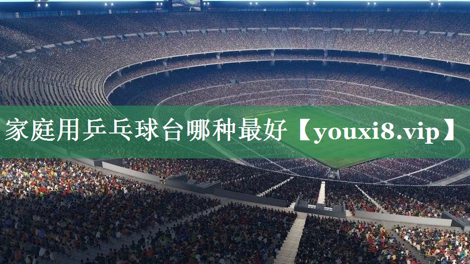 家庭用乒乓球台哪种最好