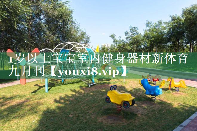 1岁以上宝宝室内健身器材新体育九月刊