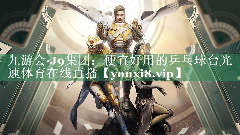 九游会·J9集团：便宜好用的乒乓球台光速体育在线直播