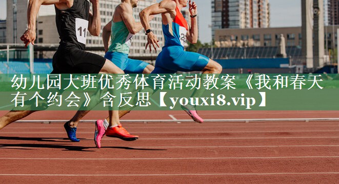 幼儿园大班优秀体育活动教案《我和春天有个约会》含反思