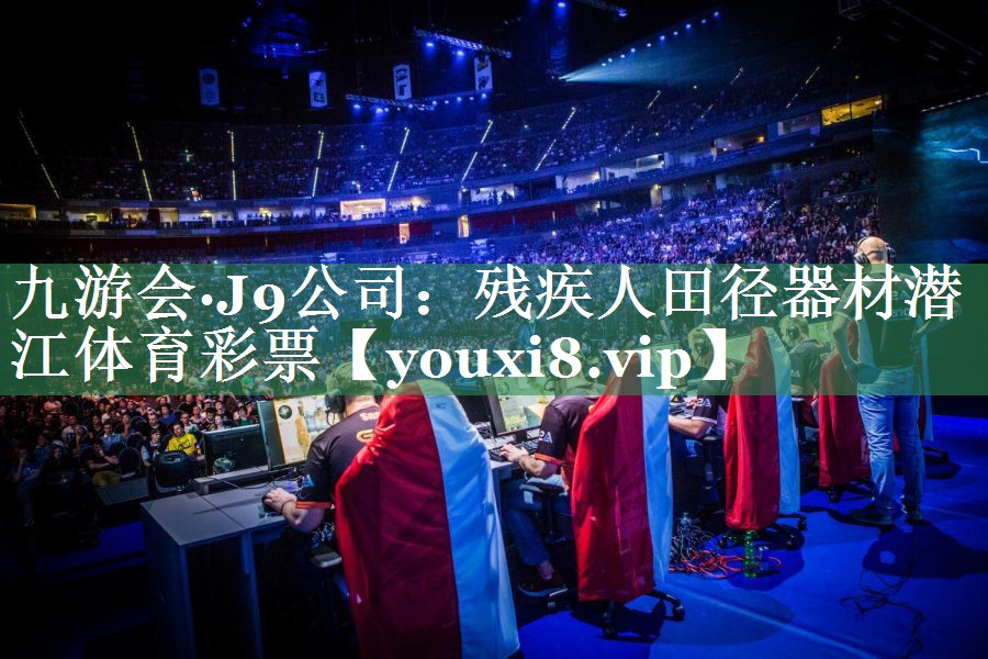 九游会·J9公司：残疾人田径器材潜江体育彩票