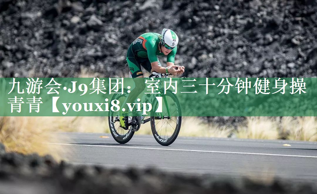 九游会·J9集团：室内三十分钟健身操青青