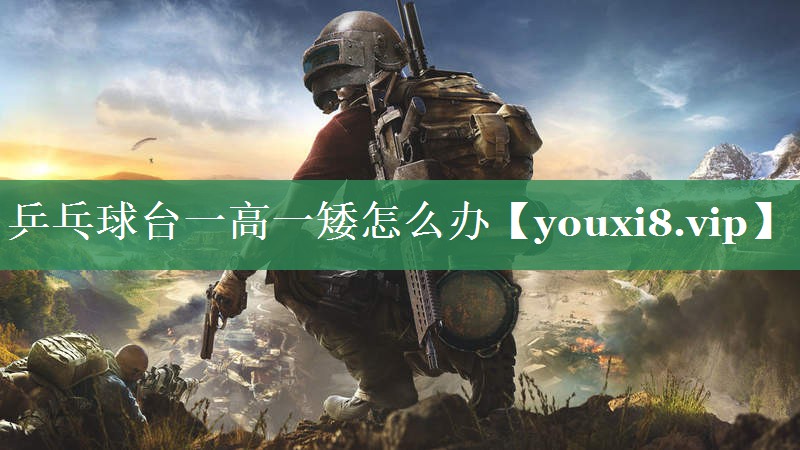乒乓球台一高一矮怎么办