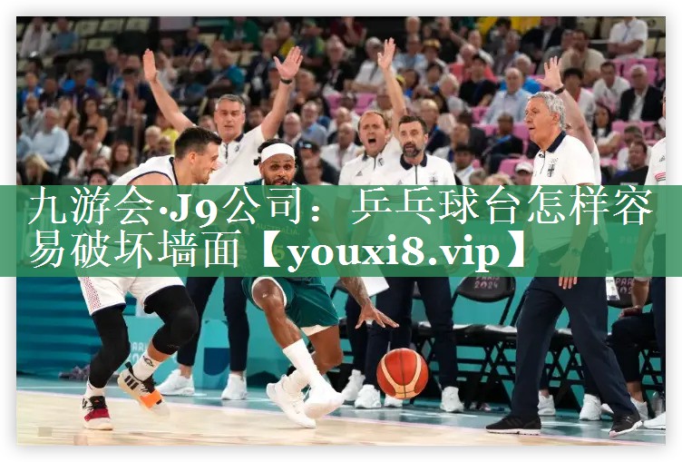 九游会·J9公司：乒乓球台怎样容易破坏墙面