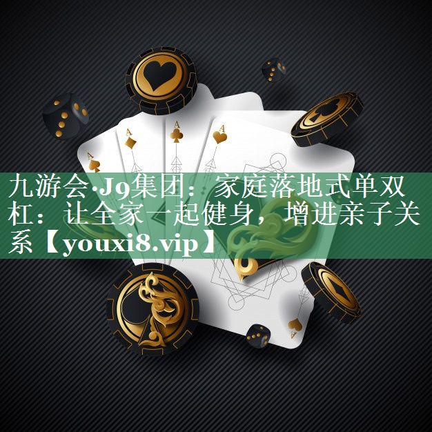 家庭落地式单双杠：让全家一起健身，增进亲子关系