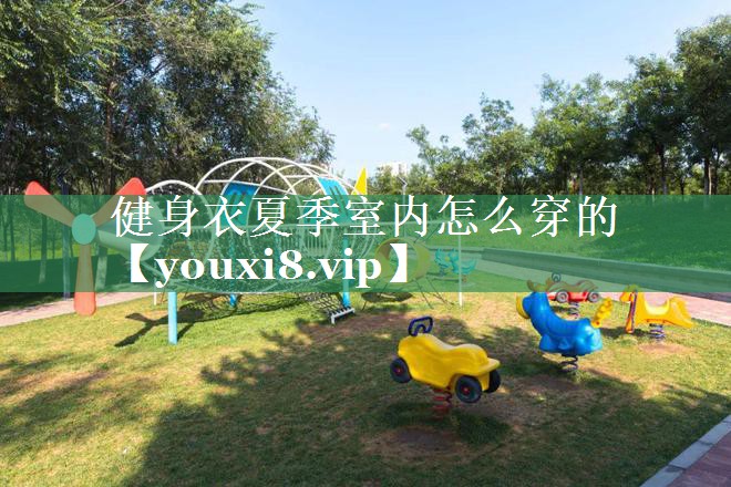 健身衣夏季室内怎么穿的